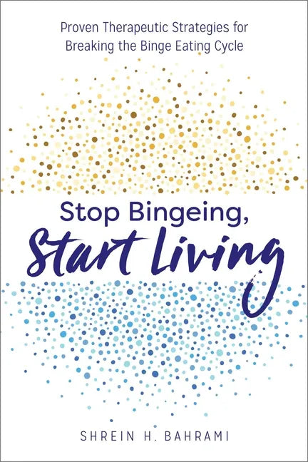 Stop Bingeing, Start Living: Proven Therapeutic Strategies for Breaking the Binge Eating Cycle - Paperback