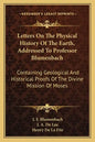 Letters on the Physical History of the Earth, Addressed to Professor Blumenbach: Containing Geological and Historical Proofs of the Divine Mission of - Paperback