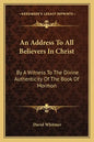 An Address to All Believers in Christ: By a Witness to the Divine Authenticity of the Book of Mormon - Paperback