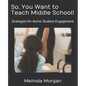 So, You Want to Teach Middle School!: Strategies for Student Engagement - Paperback
