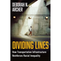 Dividing Lines: How Transportation Infrastructure Reinforces Racial Inequality - Hardcover