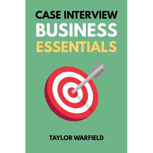 Case Interview Business Essentials: Your 2-Hour MBA to Ace Consulting Interviews - Paperback