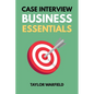 Case Interview Business Essentials: Your 2-Hour MBA to Ace Consulting Interviews - Paperback