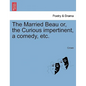 The Married Beau Or, the Curious Impertinent, a Comedy, Etc. - Paperback