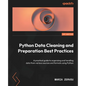 Python Data Cleaning and Preparation Best Practices: A practical guide to organizing and handling data from various sources and formats using Python - Paperback