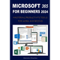 Microsoft 365 for Beginners 2024: Mastering Productivity Tools for Work and Beyond - Paperback