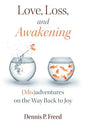 Love, Loss, and Awakening: (Mis)adventures on the Way Back to Joy - Paperback