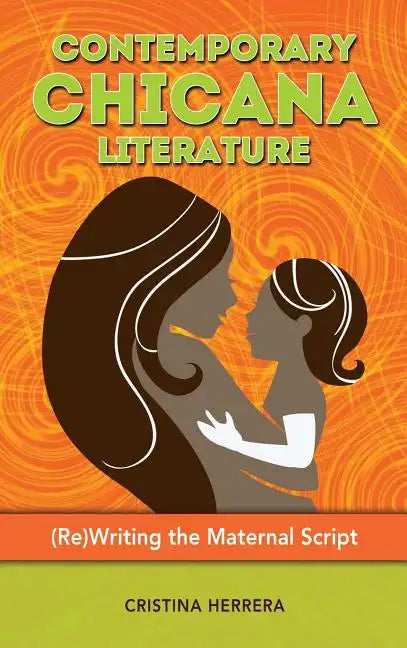 Contemporary Chicana Literature: (Re)Writing the Maternal Script - Hardcover