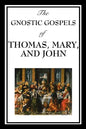 The Gnostic Gospels of Thomas, Mary, and John - Paperback