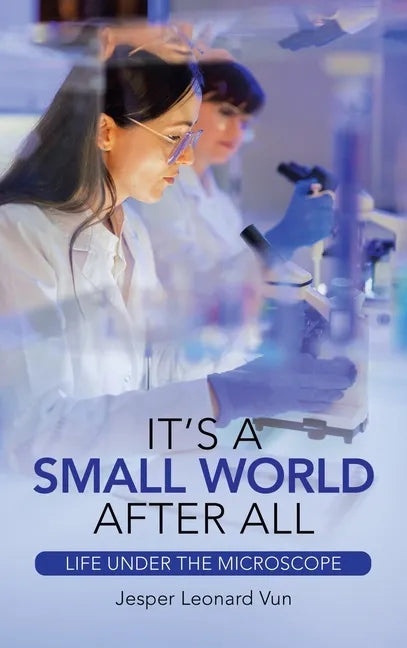It's a Small World After All: Life Under the Microscope - Hardcover