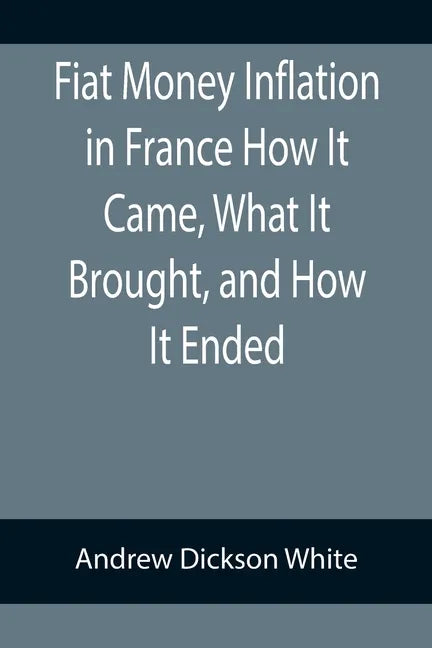 Fiat Money Inflation in France How It Came, What It Brought, and How It Ended - Paperback