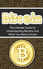 Bitcoin: The Ultimate Beginner's Guide for Understanding Bitcoins And What You Need to Know - Paperback