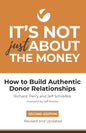 It's Not Just About the Money: Second Edition: How to Build Authentic Donor Relationships - Paperback