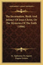 The Incarnation, Birth and Infancy of Jesus Christ, or the Mysteries of the Faith (1886) - Paperback