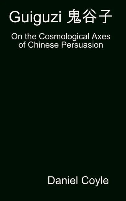 Guiguzi 鬼谷子: On the Cosmological Axes of Chinese Persuasion [Hardcover Dissertation Reprint] - Hardcover