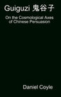 Guiguzi 鬼谷子: On the Cosmological Axes of Chinese Persuasion [Hardcover Dissertation Reprint] - Hardcover