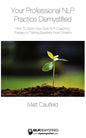 Your Professional NLP Practice Demystified: How To Grow Your Own NLP Coaching, Therapy or Training Business - Paperback