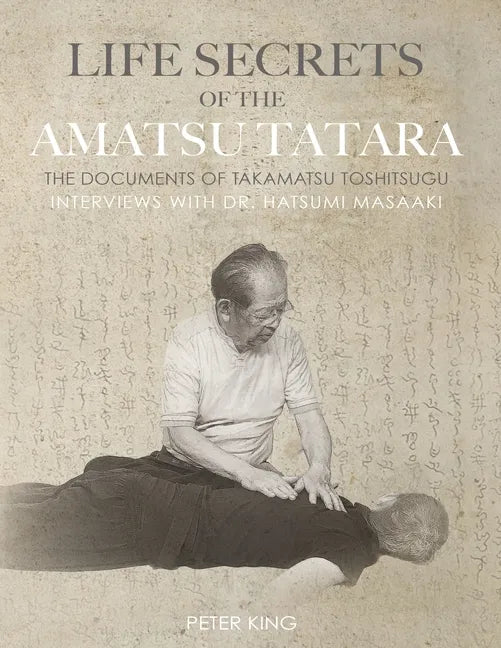 Life Secrets of the Amatsu Tatara: The Documents of Takamatsu Toshitsugu, Interviews with Hatsumi Masaaki - Paperback