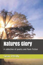 Natures Glory: A collection of poetry and flash Fiction - Paperback