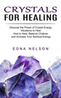 Crystals for Healing: Discover the Power of Crystal Energy Vibrations to Heal (How to Heal, Balance Chakras and Increase Your Spiritual Energy) - Paperback