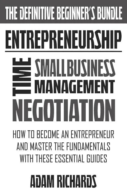 Entrepreneurship: The Definitive Beginner's Bundle: How To Become An Entrepreneur And Master The Fundamentals With These Essential Guide - Paperback