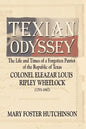 Texian Odyssey: The Life and Times of a Forgotten Patriot of the Republic of Texas: Colonel Eleazar Louis Ripley Wheelock - Paperback