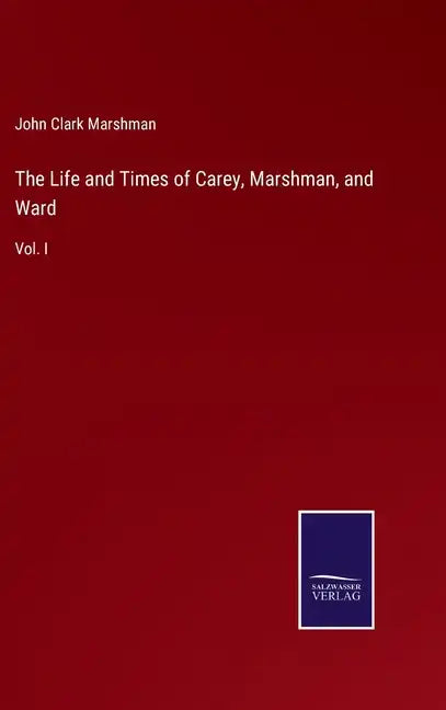 The Life and Times of Carey, Marshman, and Ward: Vol. I - Hardcover