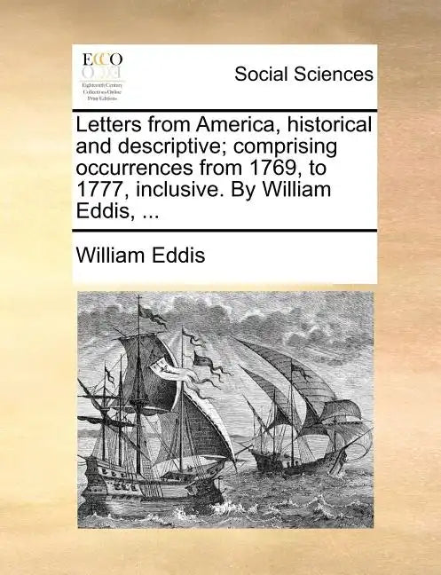 Letters from America, historical and descriptive; comprising occurrences from 1769, to 1777, inclusive. By William Eddis, ... - Paperback