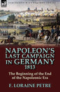 Napoleon's Last Campaign in Germany, 1813-The Beginning of the End of the Napoleonic Era - Paperback