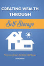 Creating Wealth Through Self Storage: The Investors Guide to Get Started in Self Storage - Hardcover