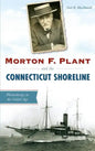 Morton F. Plant and the Connecticut Shoreline: Philanthropy in the Gilded Age - Hardcover