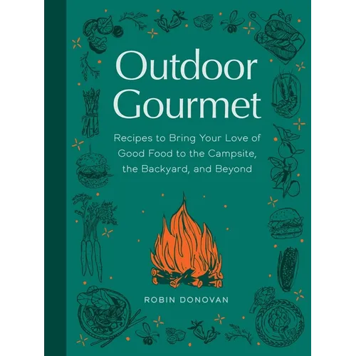 Outdoor Gourmet: Recipes to Bring Your Love of Good Food to the Campsite, the Backyard, and Beyond - Hardcover