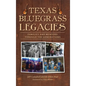 Texas Bluegrass Legacies: Families and Mentors Through the Generations - Hardcover