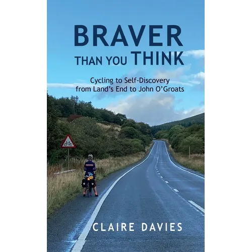Braver Than You Think: Cycling to Self-Discovery, from Land's End to John O'Groats - Paperback
