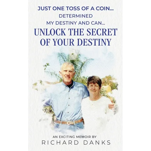 Just One Toss of A Coin...: Determined My Destiny and Can Unlock the Secret of Your Destiny - Paperback