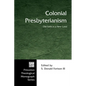 Colonial Presbyterianism: Old Faith in a New Land - Hardcover