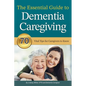 The Essential Guide to Dementia Caregiving: 70 Vital Tips for Caregivers to Know - Paperback