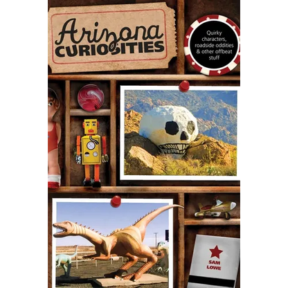 Arizona Curiosities: Quirky Characters, Roadside Oddities & Other Offbeat Stuff - Paperback