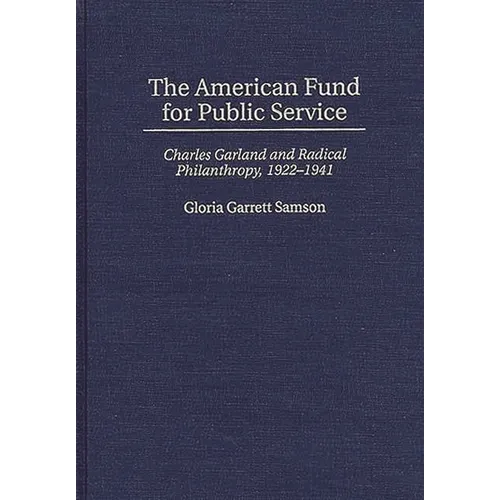 The American Fund for Public Service: Charles Garland and Radical Philanthropy, 1922-1941 - Hardcover