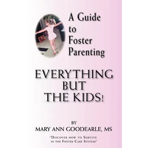A Guide to Foster Parenting: Everything But the Kids! - Paperback