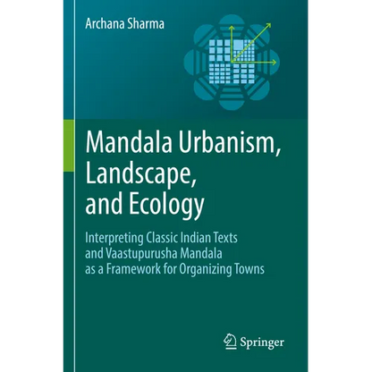 Mandala Urbanism, Landscape, and Ecology: Interpreting Classic Indian Texts and Vaastupurusha Mandala as a Framework for Organizing Towns - Paperback