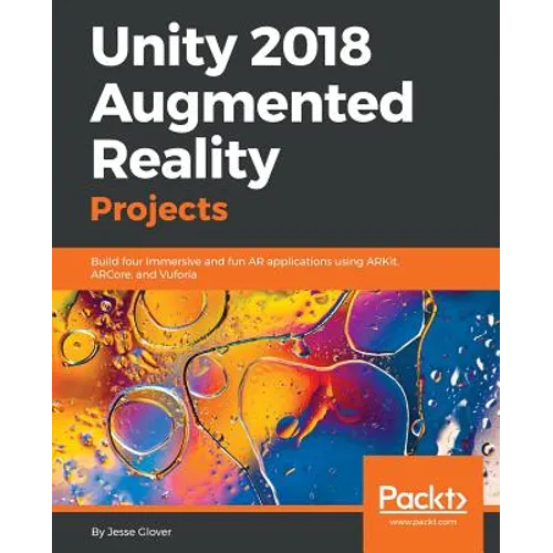 Unity 2018 Augmented Reality Projects: Build four immersive and fun AR applications using ARKit, ARCore, and Vuforia - Paperback