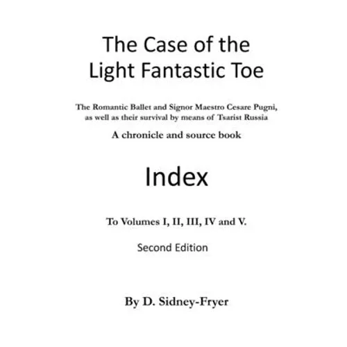 The Case of the Light Fantastic Toe, Index: The Romantic Ballet and Signor Maestro Cesare Pugni, as well as their survival by means of Tsarist Russia - Paperback