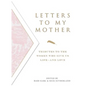 Letters to My Mother: Tributes to the Women Who Give Us Life----And Love - Paperback