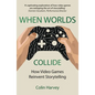 When Worlds Collide: How Video Games Reinvent Storytelling and Why It Matters - Paperback