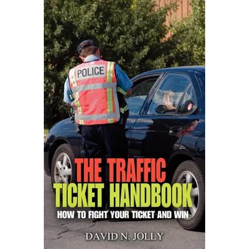 The Traffic Ticket Handbook: How to Fight Your Ticket and Win - Paperback