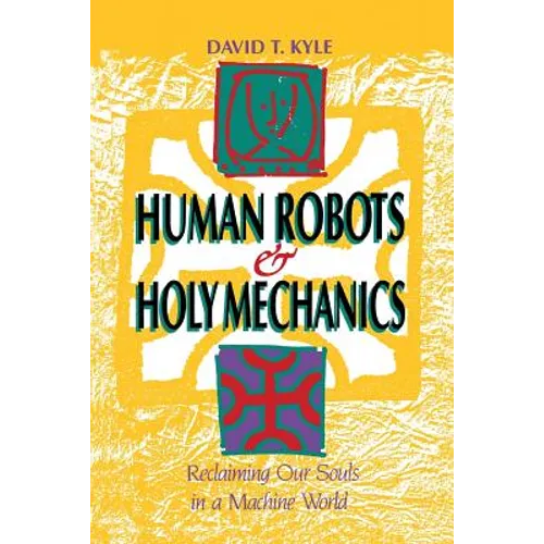 Human Robots & Holy Mechanics: Reclaiming Our Souls in a Machine World - Paperback