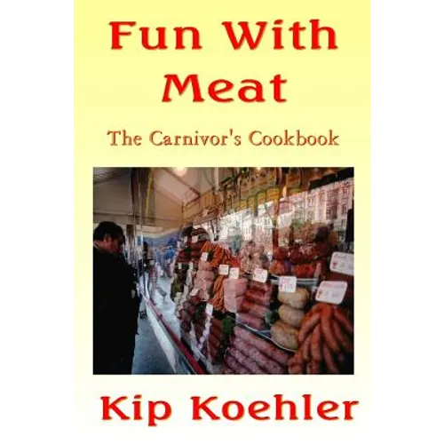 Fun With Meat: The Carnivore's Cookbook - Paperback
