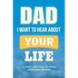 Dad, I Want to Hear about Your Life: A Father's Gift to Share His Stories and Precious Memories - Paperback