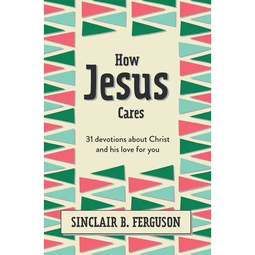 How Jesus Cares: 31 Devotions about Christ and His Love for You - Hardcover